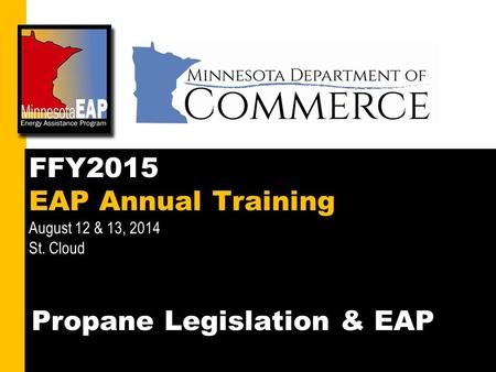 1 FFY2015 EAP Annual Training August 12 & 13, 2014 St. Cloud Propane Legislation & EAP.
