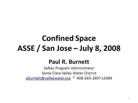 Confined Space ASSE / San Jose – July 8, 2008 Paul R. Burnett Safety Program Administrator Santa Clara Valley Water District