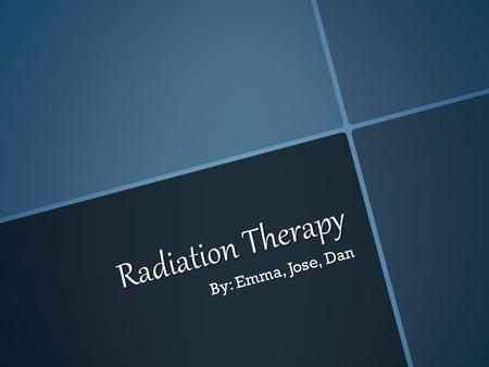 Radiation Therapy By: Emma, Jose, Dan. What is radiation treatment? When is it used? What is radiation treatment? When is it used? Radiation therapy uses.