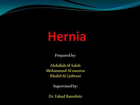 Hernia Prepared by: Abdullah Al Saleh Mohammad Al mazroa