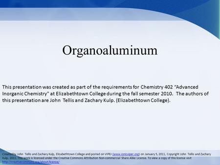 Organoaluminum This presentation was created as part of the requirements for Chemistry 402 “Advanced Inorganic Chemistry at Elizabethtown College during.