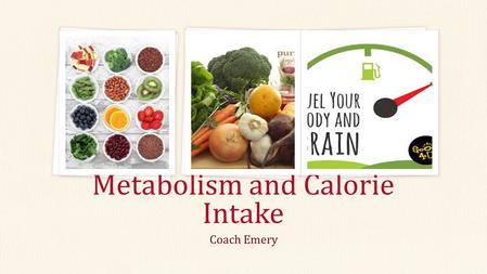 Coach Emery Metabolism and Calorie Intake. Metabolism Metabolism is a series of chemical reactions that occur in the body’s cells. Metabolism changes.