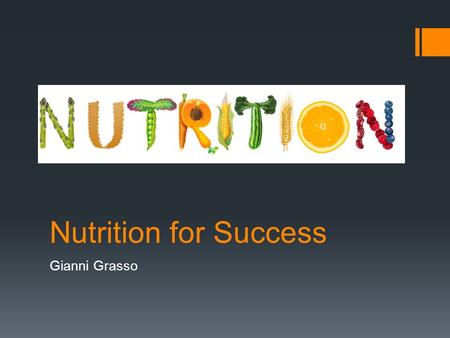 Nutrition for Success Gianni Grasso What is Nutrition?  Providing or obtaining food for proper health and growth.  Following the proper guidelines.