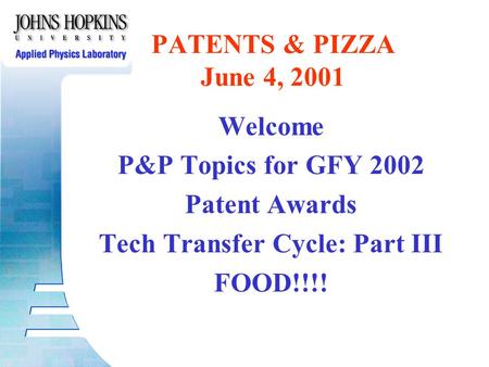 Welcome P&P Topics for GFY 2002 Patent Awards Tech Transfer Cycle: Part III FOOD!!!! PATENTS & PIZZA June 4, 2001.