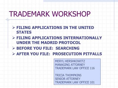TRADEMARK WORKSHOP  FILING APPLICATIONS IN THE UNITED STATES  FILING APPLICATIONS INTERNATIONALLY UNDER THE MADRID PROTOCOL  BEFORE YOU FILE: SEARCHING.
