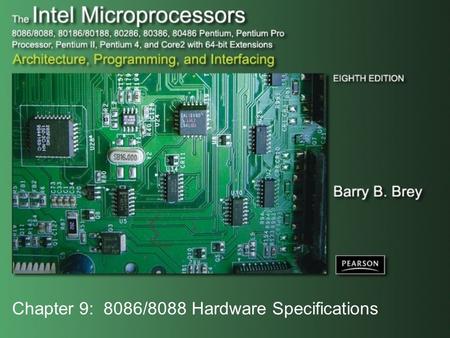 Chapter 9: 8086/8088 Hardware Specifications. Copyright ©2009 by Pearson Education, Inc. Upper Saddle River, New Jersey 07458 All rights reserved. The.