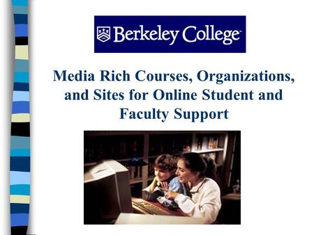 Media Rich Courses, Organizations, and Sites for Online Student and Faculty Support.