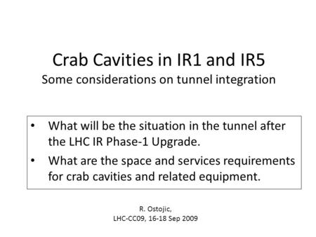 Crab Cavities in IR1 and IR5 Some considerations on tunnel integration What will be the situation in the tunnel after the LHC IR Phase-1 Upgrade. What.