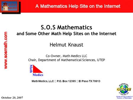 And Some Other Math Help Sites on the Internet S.O.S Mathematics and Some Other Math Help Sites on the Internet Helmut Knaust Co-Owner, Math Medics LLC.