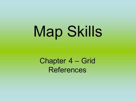 Map Skills Chapter 4 – Grid References. Grid Squares If you look at a map you will notice that it is covered in squares. These squares make up a grid.