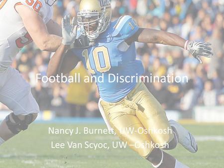 Football and Discrimination Nancy J. Burnett, UW-Oshkosh Lee Van Scyoc, UW –Oshkosh.