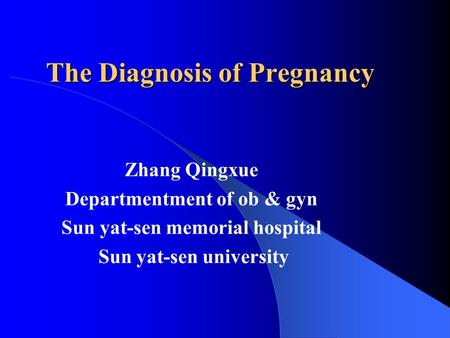 The Diagnosis of Pregnancy Zhang Qingxue Departmentment of ob & gyn Sun yat-sen memorial hospital Sun yat-sen university.