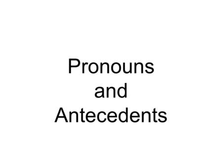 Pronouns and Antecedents. A pronoun must agree with its antecedent in three ways: Person (1 st, 2 nd or 3 rd ). Number is the quality that distinguishes.