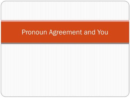 Pronoun Agreement and You. Personal Pronoun Chart Remember this? SingularPlural 1 st Person I, me, my, mineWe, us, our, ours 2 nd Person You, your, yours.