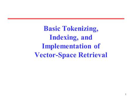 1 Basic Tokenizing, Indexing, and Implementation of Vector-Space Retrieval.