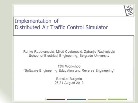 Implementation of Distributed Air Traffic Control Simulator Ranko Radovanović, Miloš Cvetanović, Zaharije Radivojević School of Electrical Engineering,