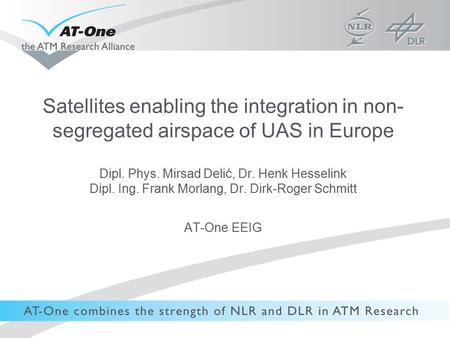 Satellites enabling the integration in non- segregated airspace of UAS in Europe Dipl. Phys. Mirsad Delić, Dr. Henk Hesselink Dipl. Ing. Frank Morlang,