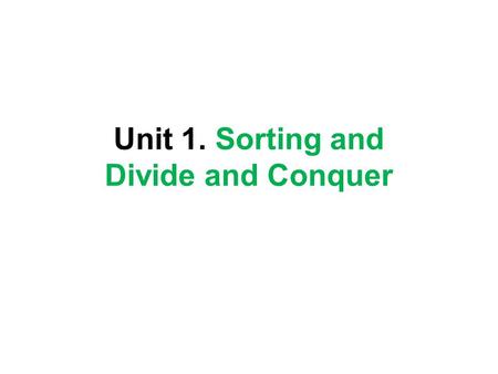 Unit 1. Sorting and Divide and Conquer. Lecture 1 Introduction to Algorithm and Sorting.