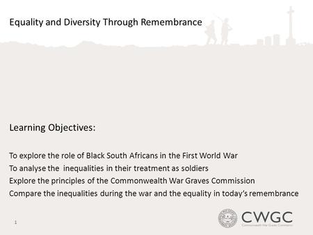 Equality and Diversity Through Remembrance Learning Objectives: To explore the role of Black South Africans in the First World War To analyse the inequalities.