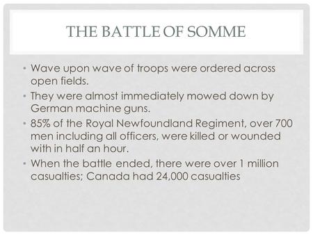 THE BATTLE OF SOMME Wave upon wave of troops were ordered across open fields. They were almost immediately mowed down by German machine guns. 85% of the.