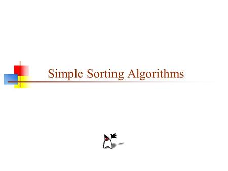 Simple Sorting Algorithms. 2 Bubble sort Compare each element (except the last one) with its neighbor to the right If they are out of order, swap them.