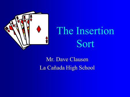 The Insertion Sort Mr. Dave Clausen La Cañada High School.