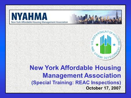 1 New York Affordable Housing Management Association (Special Training: REAC Inspections) October 17, 2007.