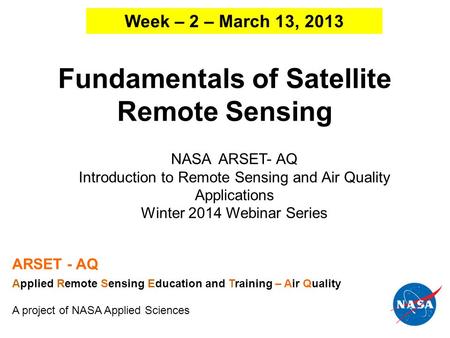 Fundamentals of Satellite Remote Sensing NASA ARSET- AQ Introduction to Remote Sensing and Air Quality Applications Winter 2014 Webinar Series ARSET -