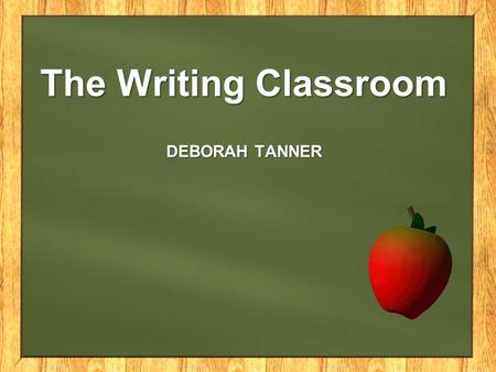 DEBORAH TANNER The Writing Classroom. WHAT IS WRITING? A way to communicate our ideas on paper.