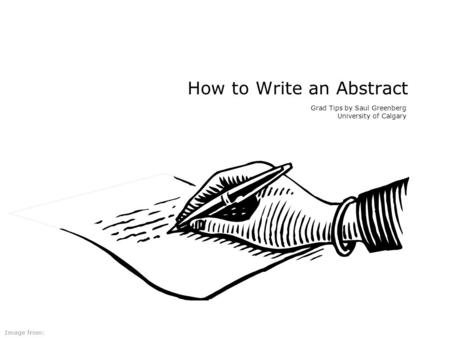 How to Write an Abstract Grad Tips by Saul Greenberg University of Calgary Image from: