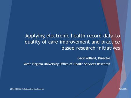 Applying electronic health record data to quality of care improvement and practice based research initiatives Cecil Pollard, Director West Virginia University.