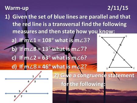 Warm-up 2/11/15 1)Given the set of blue lines are parallel and that the red line is a transversal find the following measures and then state how you know:
