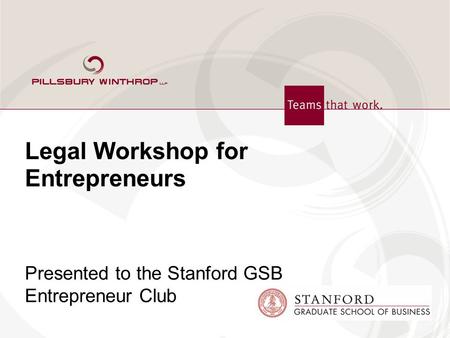 Legal Workshop for Entrepreneurs Presented to the Stanford GSB Entrepreneur Club.