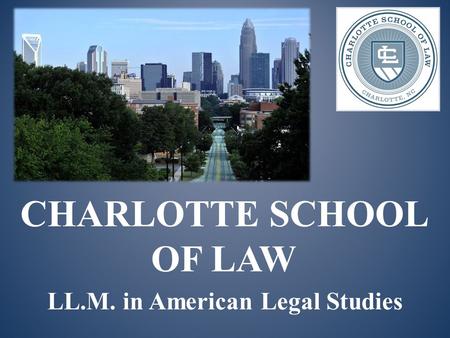 CHARLOTTE SCHOOL OF LAW LL.M. in American Legal Studies.