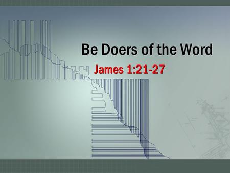 Be Doers of the Word James 1:21-27. 2 Lay Aside All Sin, 1:21 World’s attitudes about sin… –“You can sin & God will still save you” (Rom. 6:1-2; 1 Jno.
