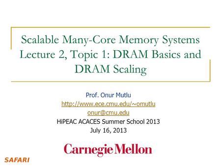Scalable Many-Core Memory Systems Lecture 2, Topic 1: DRAM Basics and DRAM Scaling Prof. Onur Mutlu  HiPEAC.