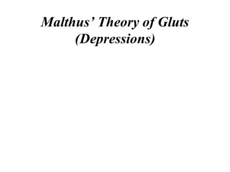 Malthus’ Theory of Gluts (Depressions)
