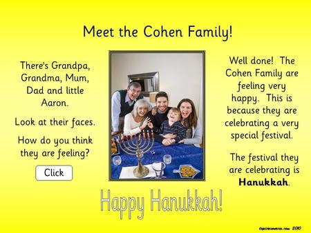 Meet the Cohen Family! Look at their faces. How do you think they are feeling? There’s Grandpa, Grandma, Mum, Dad and little Aaron. Click Well done! The.
