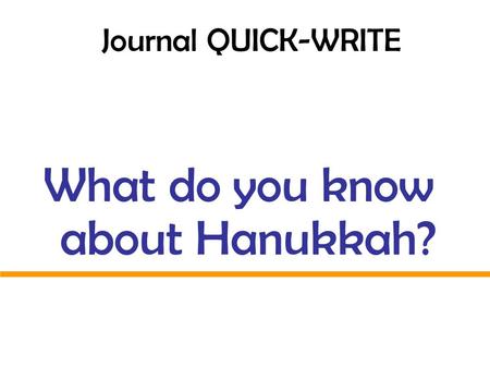 What do you know about Hanukkah? Journal QUICK-WRITE.