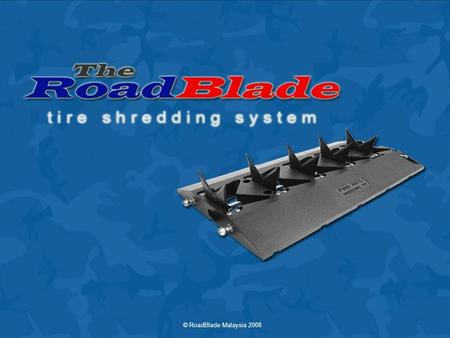 © RoadBlade Malaysia 2008. 2 What is RoadBlade? The RoadBlade is a retractable blade tire shredding system providing an effective method of perimeter.