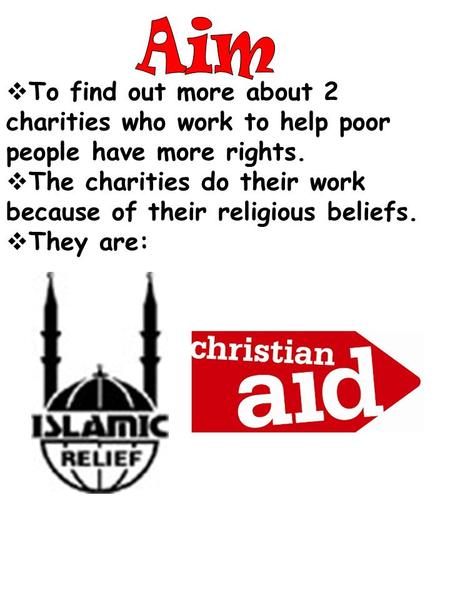  To find out more about 2 charities who work to help poor people have more rights.  The charities do their work because of their religious beliefs. 