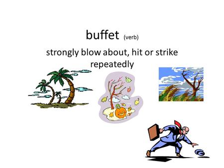 Buffet (verb) strongly blow about, hit or strike repeatedly.