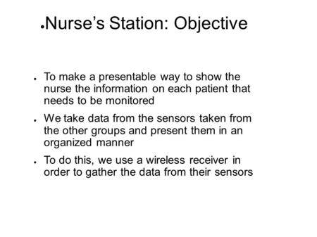 ● To make a presentable way to show the nurse the information on each patient that needs to be monitored ● We take data from the sensors taken from the.