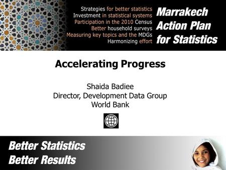 Accelerating Progress Shaida Badiee Director, Development Data Group World Bank.