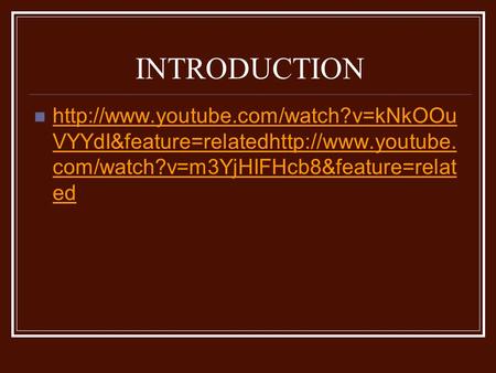 INTRODUCTION  VYYdI&feature=relatedhttp://www.youtube. com/watch?v=m3YjHIFHcb8&feature=relat ed