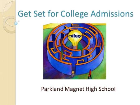 Get Set for College Admissions Parkland Magnet High School.