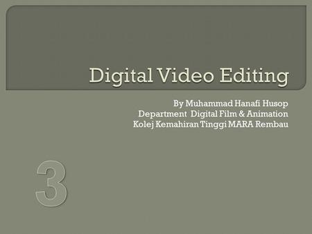 3 Digital Video Editing By Muhammad Hanafi Husop