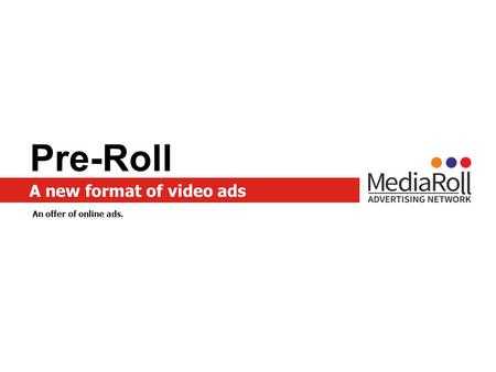 A new format of video ads Pre-Roll An offer of online ads.