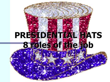 PRESIDENTIAL HATS 8 roles of the job