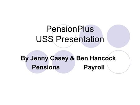 PensionPlus USS Presentation By Jenny Casey & Ben Hancock Pensions Payroll.